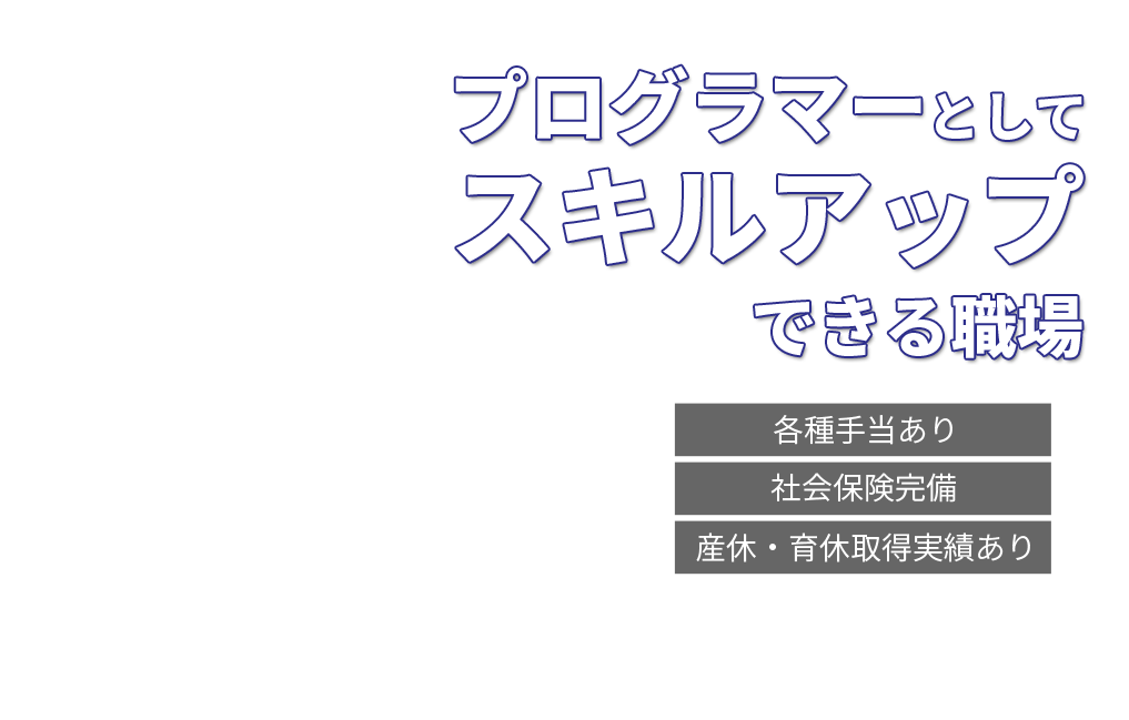 プログラマーとしてスキルアップできる職場！