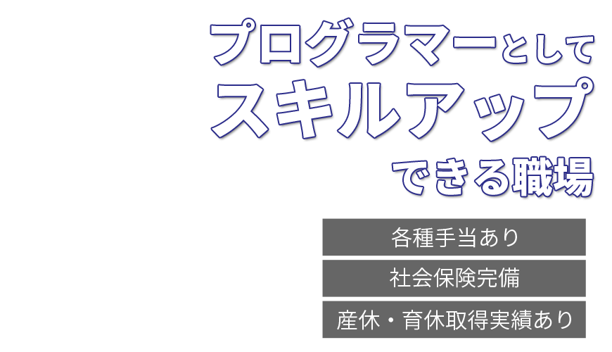 プログラマーとしてスキルアップできる職場！